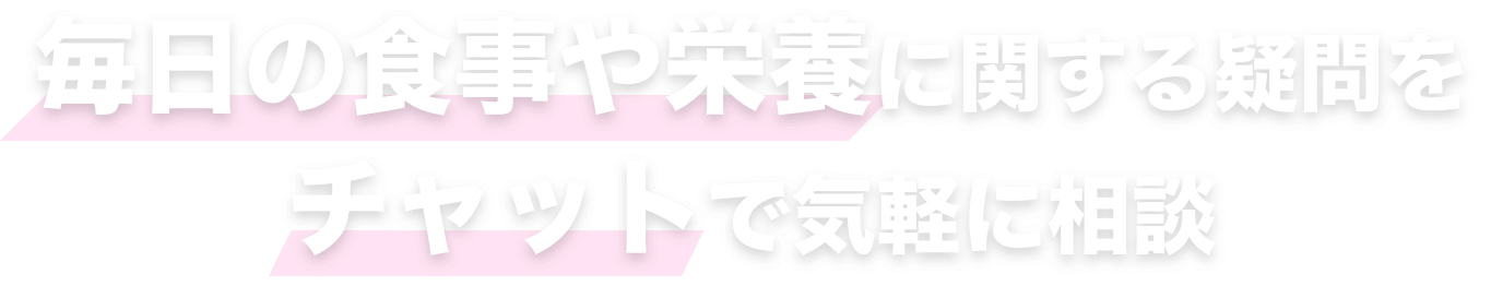 毎日の食事や栄養に関する疑問をチャットで気軽に相談